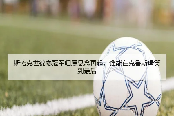 斯诺克世锦赛冠军归属悬念再起，谁能在克鲁斯堡笑到最后
